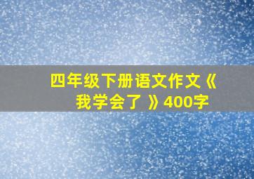 四年级下册语文作文《我学会了 》400字